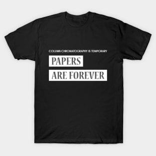 Column Chromatography is Temporary, Papers are Forever T-Shirt